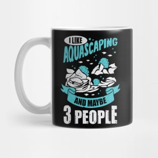I Like Aquascaping And Maybe 3 People Mug